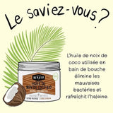 L'huile de coco peut être utilisée comme bain de bouche pour rafraichir l'haleine et éliminer les mauvaises bactéries.